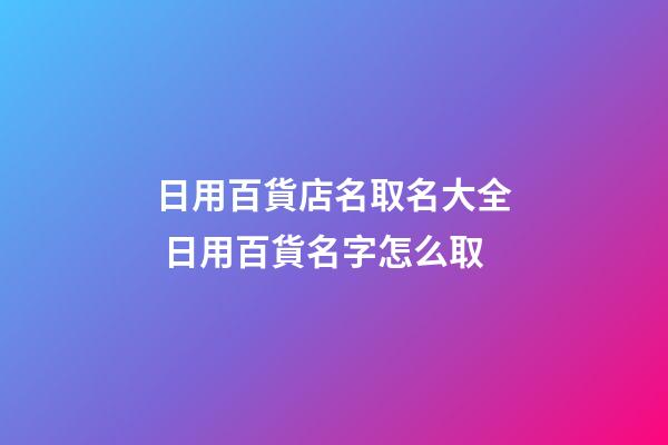 日用百貨店名取名大全 日用百貨名字怎么取-第1張-店鋪起名-玄機派